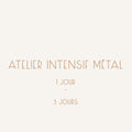 ATELIER INTENSIF métal